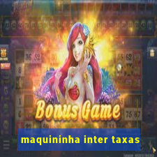 maquininha inter taxas